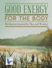 Image for Good Energy for the Body Meditation Journal for Men and Women