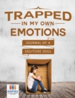 Image for Trapped in My Own Emotions - Journal of a Solitude Soul