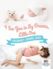 Image for I See You in My Dreams, Little One Pregnancy Journal Diary