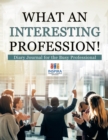 Image for What an Interesting Profession! Diary Journal for the Busy Professional