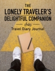 Image for The Lonely Traveler&#39;s Delightful Companion Travel Diary Journal