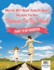 Image for Worlds Will Never Keep Us Apart Because You Are Forever In My Heart Diary to My Daughter
