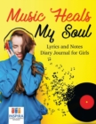 Image for Music Heals My Soul Lyrics and Notes Diary Journal for Girls