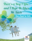 Image for There&#39;s a Boy I Like, and I Hope He Likes Me Back Diary Book for Girls