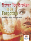 Image for Never Too Broken to Be Forgotten People and Dates Diary 200 Pages