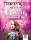 Image for Note to Self : You Are Too Fabulous to Give Up Diary Pink Edition