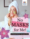 Image for No Masks for Me! Au Naturale Secrets My Beauty Diary