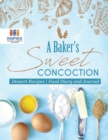 Image for A Baker&#39;s Sweet Concoction Dessert Recipes Food Diary and Journal