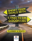 Image for Short-Term Goals with Long-Term Goodness - Planner 18 Month