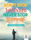 Image for Don&#39;t Stop Believing, Never Stop Learning Personal Planner