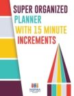 Image for Super Organized Planner with 15 Minute Increments