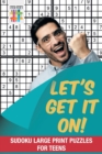 Image for Let&#39;s Get It On! Sudoku Large Print Puzzles for Teens
