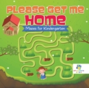 Image for Please Get Me Home Mazes for Kindergarten