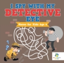 Image for I Spy with My Detective Eye - Mazes for Kids Age 6