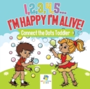 Image for I,2,3,4,5...I&#39;m Happy I&#39;m Alive! - Connect the Dots Toddler