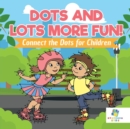 Image for Dots and Lots More Fun! - Connect the Dots for Children