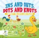 Image for Ins and Outs, Dots and Knots Connect the Dots and Mazes