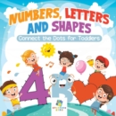 Image for Numbers, Letters and Shapes Connect the Dots for Toddlers
