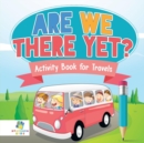 Image for Are We There Yet? - Activity Book for Travels
