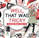Image for Well, That Was Tricky - Activity Book Girls 12