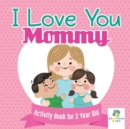 Image for I Love You Mommy Activity Book for 2 Year Old