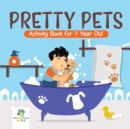Image for Pretty Pets Activity Book for 7 Year Old