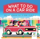 Image for What To Do on a Car Ride Activity Book for 3 Year Old Girl
