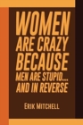 Image for Women Are Crazy Because Men Are Stupid...And In Reverse