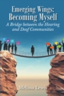 Image for Emerging Wings : Becoming Myself: A Bridge Between The Hearing And Deaf Communities