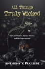 Image for All Things Truly Wicked: Tales of Sinners, Saints, Science, and the Supernatural