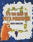 Image for It&#39;s Too Hard to Pet a Porcupine