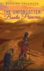 Image for The unforgotten Bantu princess