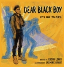 Image for Dear Black Boy : It&#39;s Ok to Cry