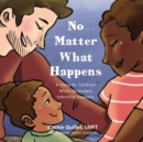 Image for No Matter What Happens : A Story for Children When Secondary Infertility Happens