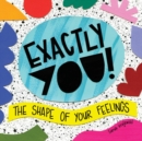 Image for Exactly You! The Shape of Your Feelings