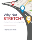 Image for Why Not Stretch? : A Roadmap to Overcome Barriers Leading to College