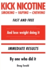 Image for Kick Nicotine : Smoking Vaping Chewing Fast and Free And lose weight doing it Immediate Results By one who did it
