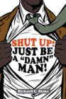 Image for Shut Up! : Just Be a &quot;Damn&quot; Man!