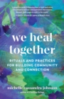 Image for We heal together  : rituals and practices for building community and connection
