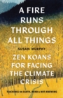 Image for A Fire Runs through All Things : Zen Koans for Facing the Climate Crisis