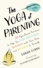 Image for The yoga of parenting  : ten yoga-based practices to help you stay grounded, connect with your kids, and be kind to yourself