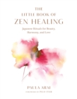 Image for The little book of Zen healing  : Japanese rituals for beauty, harmony, and love
