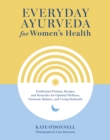 Image for Everyday Ayurveda for Women&#39;s Health : Traditional Wisdom, Recipes, and Remedies for Optimal Wellness, Hormone Balance,  and Living Radiantly