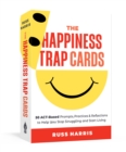 Image for The Happiness Trap Cards : 50 ACT-Based Prompts, Practices, and Reflections to Help You Stop Struggling and Start Living