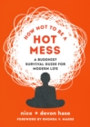 Image for How Not to Be a Hot Mess : A Buddhist Survival Guide for Modern Life