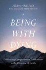 Image for Being with Dying : Cultivating Compassion and Fearlessness in the Presence of Death