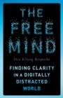 Image for The Free Mind : Finding Clarity in a Digitally Distracted World