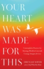 Image for Your Heart Was Made for This : Contemplative Practices for Meeting a World in Crisis with Courage, Integrity, and Love