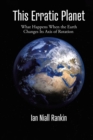 Image for This Erratic Planet : What Happens When the Earth Changes Its Axis of Rotation (New Edition)
