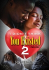 Image for I Didn&#39;t Think You Existed 2: A Fool in Love : 2